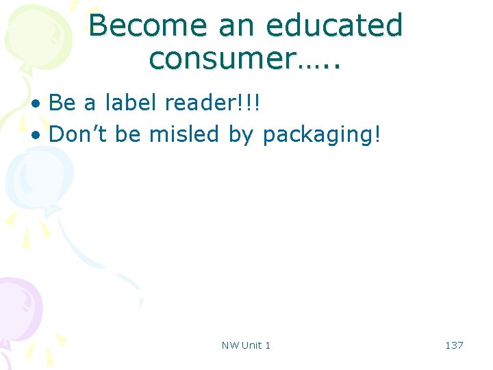 Become an educated consumer…. . • Be a label reader!!! • Don’t be misled