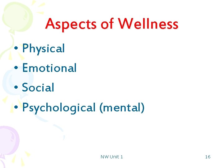 Aspects of Wellness • Physical • Emotional • Social • Psychological (mental) NW Unit