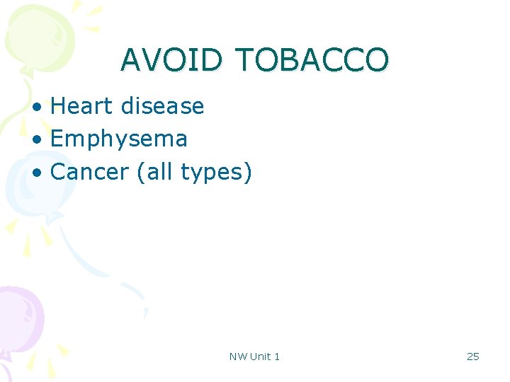 AVOID TOBACCO • Heart disease • Emphysema • Cancer (all types) NW Unit 1