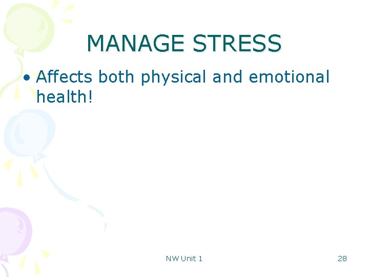 MANAGE STRESS • Affects both physical and emotional health! NW Unit 1 28 