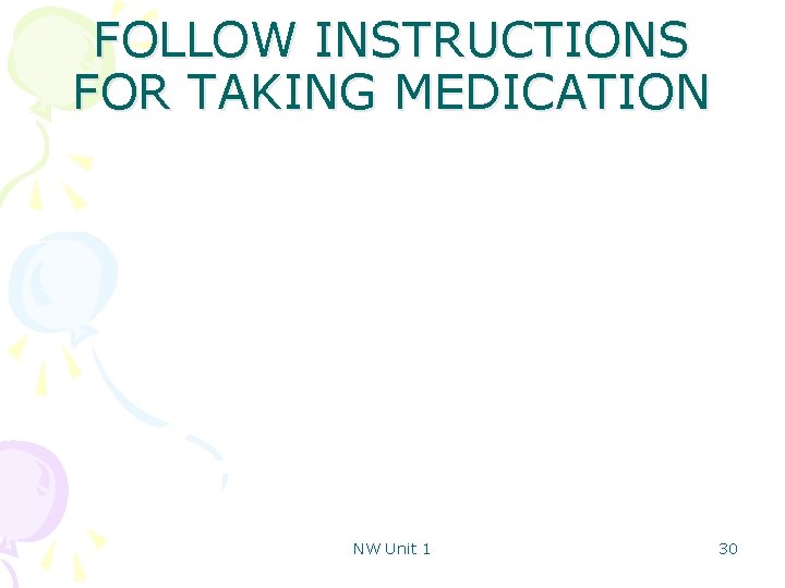 FOLLOW INSTRUCTIONS FOR TAKING MEDICATION NW Unit 1 30 