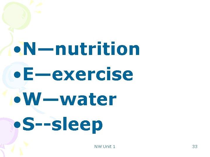  • N—nutrition • E—exercise • W—water • S--sleep NW Unit 1 33 