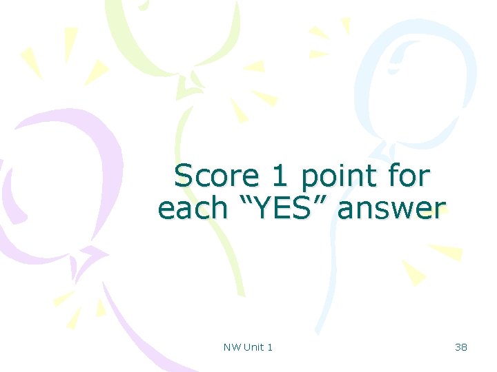 Score 1 point for each “YES” answer NW Unit 1 38 