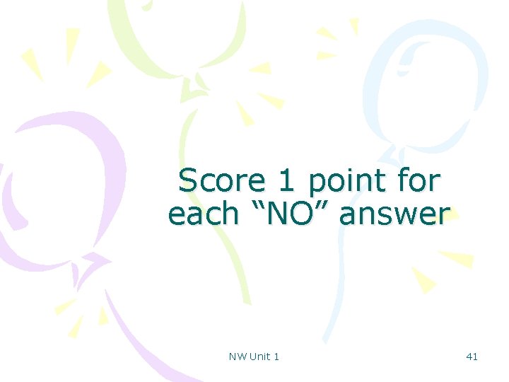 Score 1 point for each “NO” answer NW Unit 1 41 