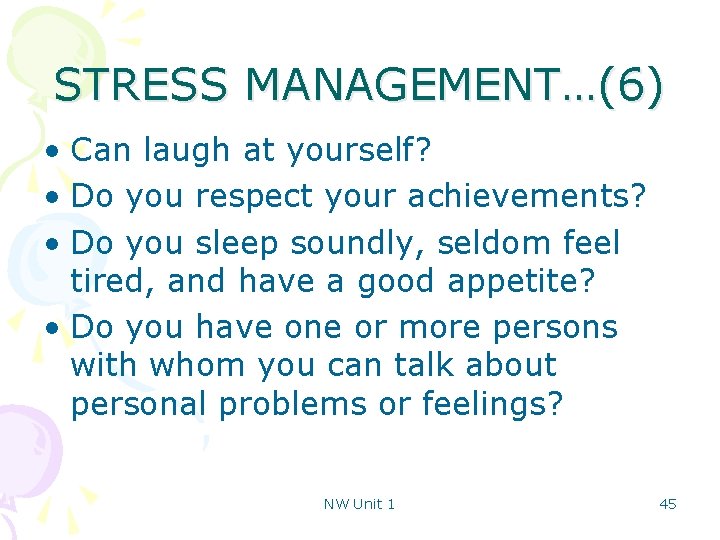 STRESS MANAGEMENT…(6) • Can laugh at yourself? • Do you respect your achievements? •