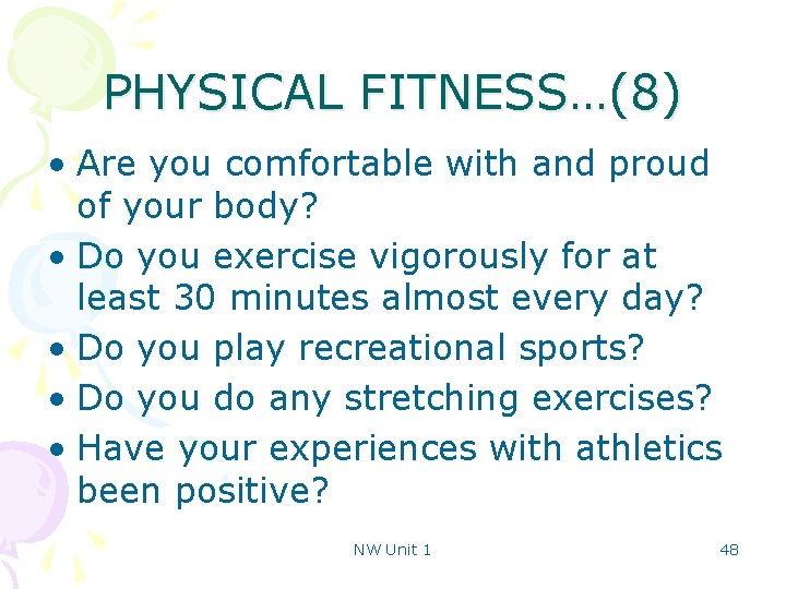 PHYSICAL FITNESS…(8) • Are you comfortable with and proud of your body? • Do