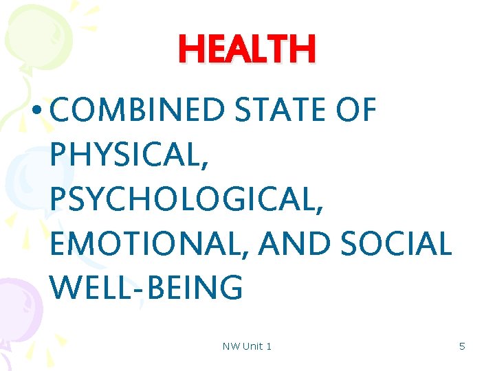 HEALTH • COMBINED STATE OF PHYSICAL, PSYCHOLOGICAL, EMOTIONAL, AND SOCIAL WELL-BEING NW Unit 1