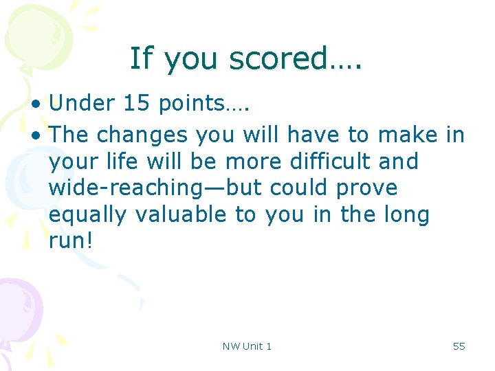 If you scored…. • Under 15 points…. • The changes you will have to