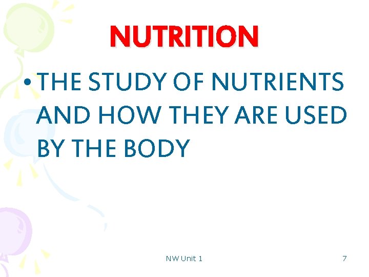 NUTRITION • THE STUDY OF NUTRIENTS AND HOW THEY ARE USED BY THE BODY