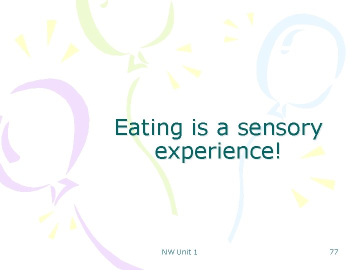 Eating is a sensory experience! NW Unit 1 77 