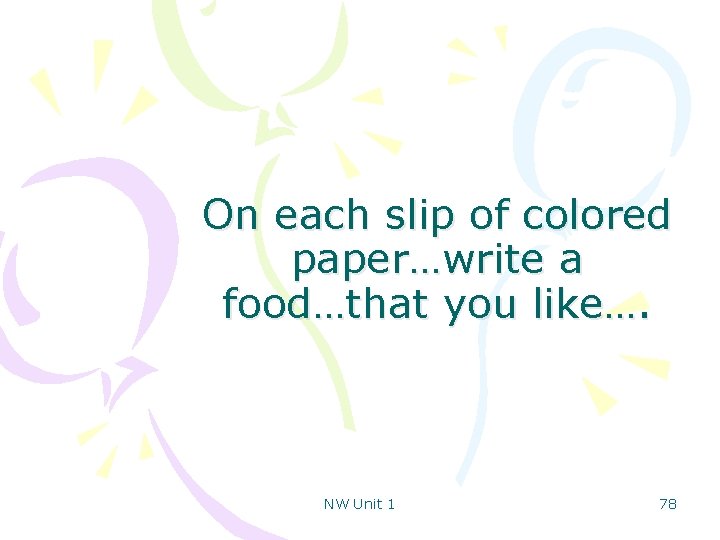 On each slip of colored paper…write a food…that you like…. NW Unit 1 78