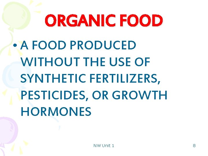 ORGANIC FOOD • A FOOD PRODUCED WITHOUT THE USE OF SYNTHETIC FERTILIZERS, PESTICIDES, OR