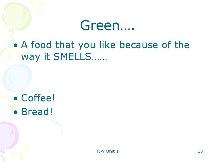 Green…. • A food that you like because of the way it SMELLS…… •