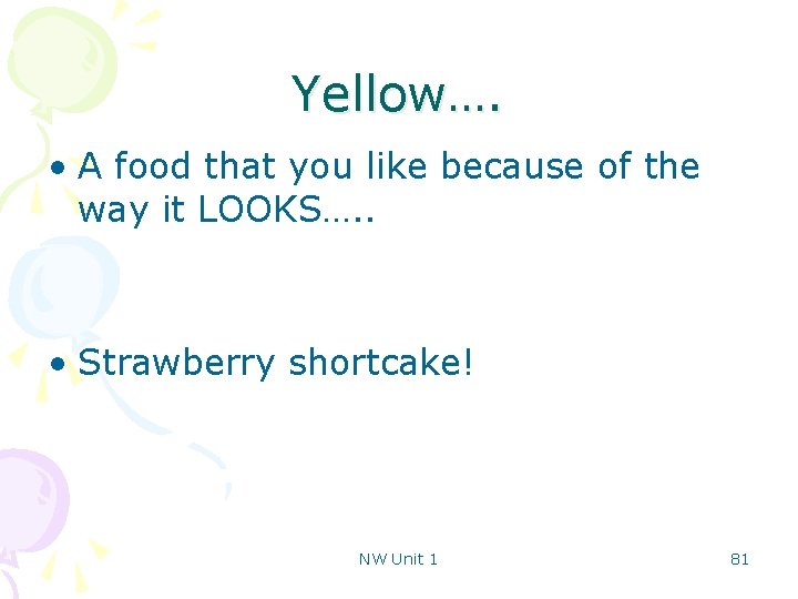 Yellow…. • A food that you like because of the way it LOOKS…. .