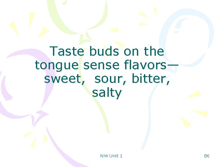 Taste buds on the tongue sense flavors— sweet, sour, bitter, salty NW Unit 1
