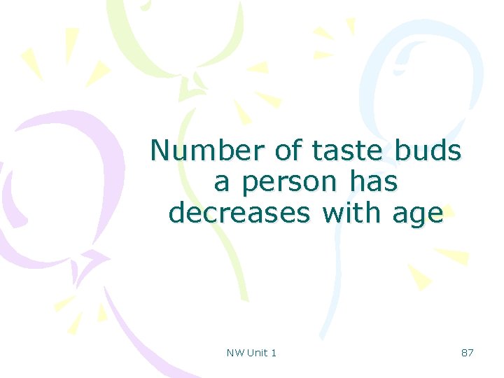 Number of taste buds a person has decreases with age NW Unit 1 87