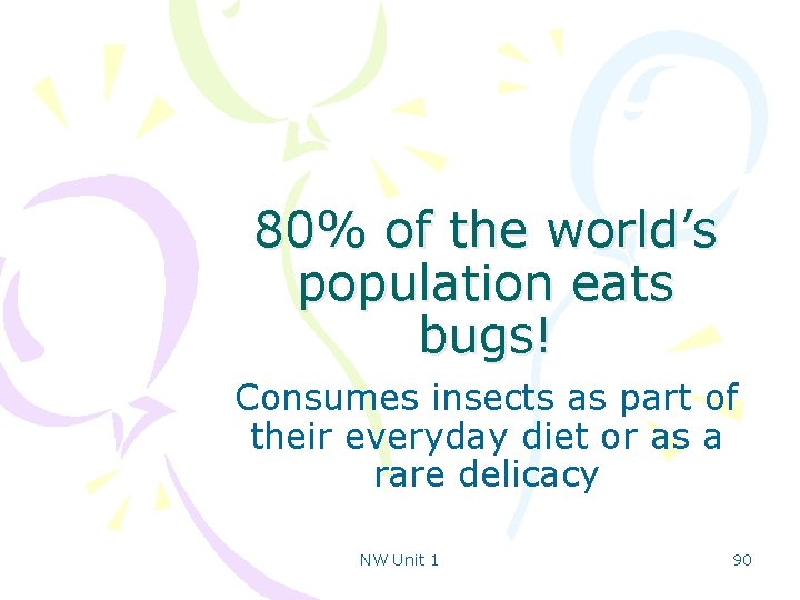 80% of the world’s population eats bugs! Consumes insects as part of their everyday
