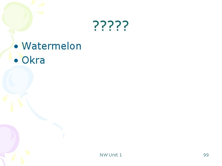 ? ? ? • Watermelon • Okra NW Unit 1 99 