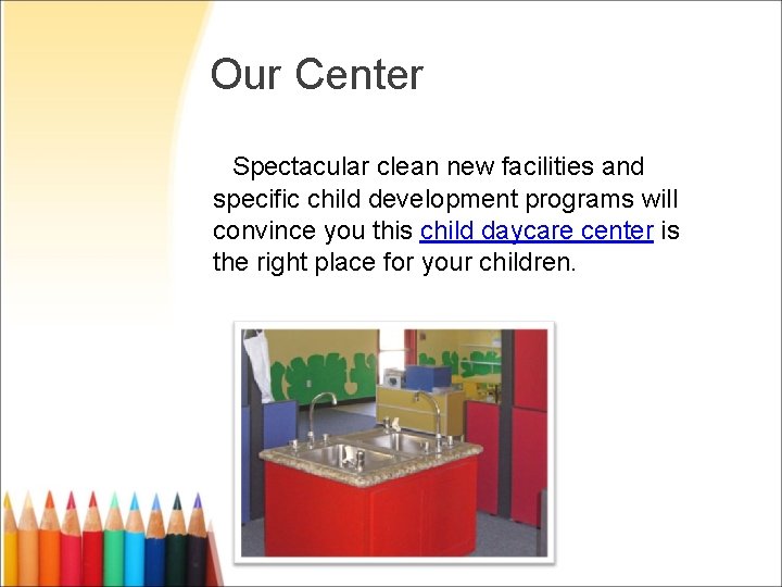 Our Center Spectacular clean new facilities and specific child development programs will convince you