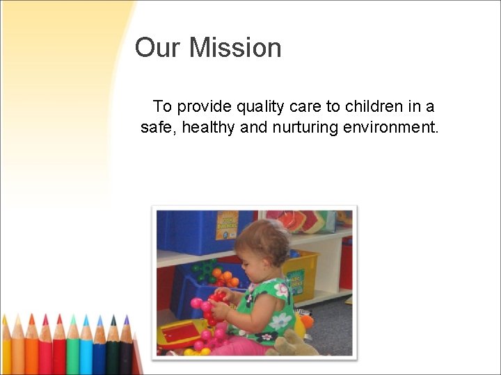 Our Mission To provide quality care to children in a safe, healthy and nurturing