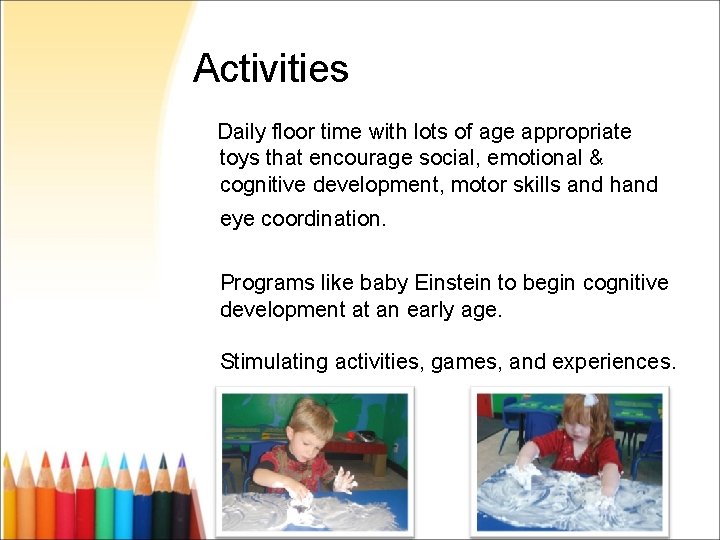 Activities Daily floor time with lots of age appropriate toys that encourage social, emotional