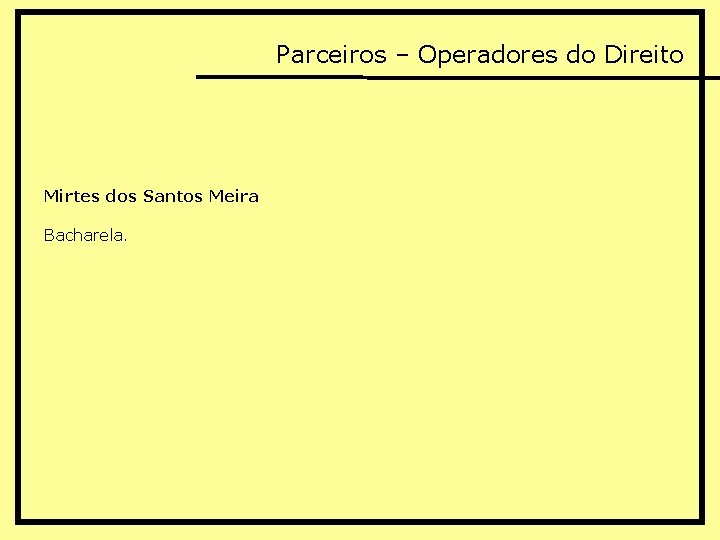 Parceiros – Operadores do Direito Mirtes dos Santos Meira Bacharela. 