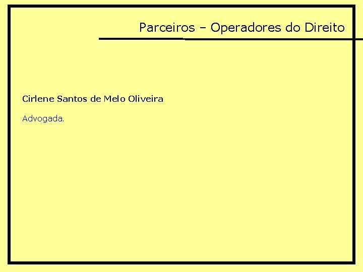 Parceiros – Operadores do Direito Cirlene Santos de Melo Oliveira Advogada. 