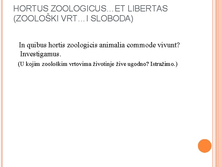 HORTUS ZOOLOGICUS…ET LIBERTAS (ZOOLOŠKI VRT…I SLOBODA) In quibus hortis zoologicis animalia commode vivunt? Investigamus.