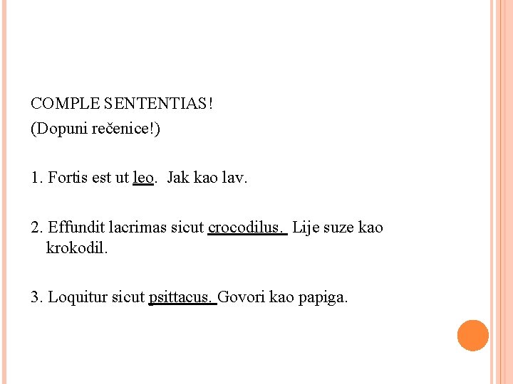 COMPLE SENTENTIAS! (Dopuni rečenice!) 1. Fortis est ut leo. Jak kao lav. 2. Effundit