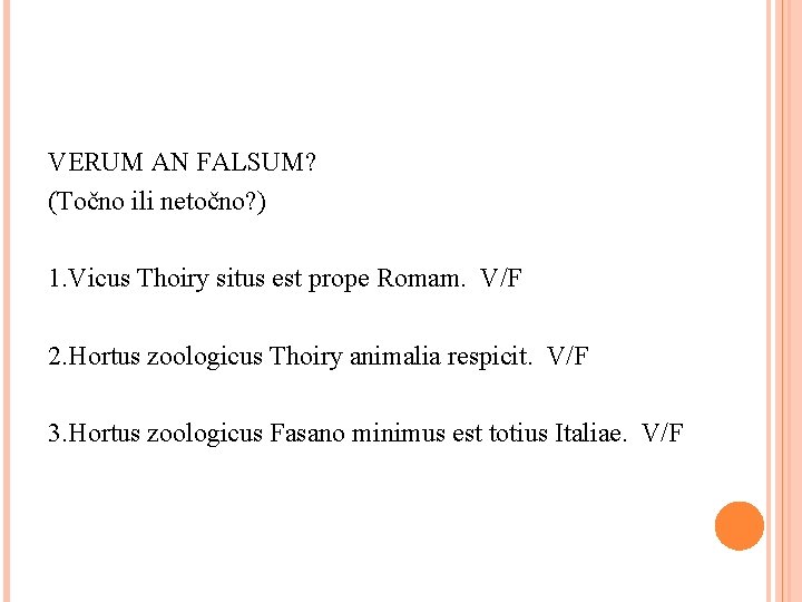 VERUM AN FALSUM? (Točno ili netočno? ) 1. Vicus Thoiry situs est prope Romam.