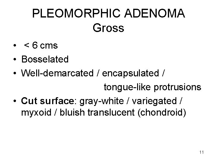 PLEOMORPHIC ADENOMA Gross • < 6 cms • Bosselated • Well-demarcated / encapsulated /