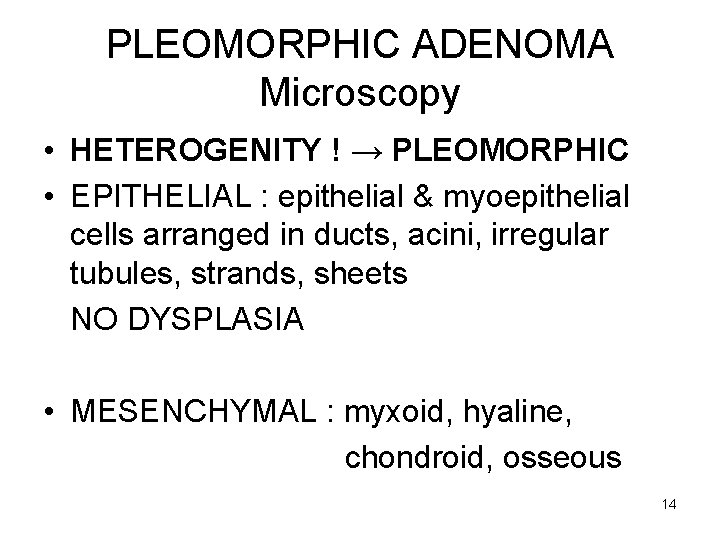 PLEOMORPHIC ADENOMA Microscopy • HETEROGENITY ! → PLEOMORPHIC • EPITHELIAL : epithelial & myoepithelial