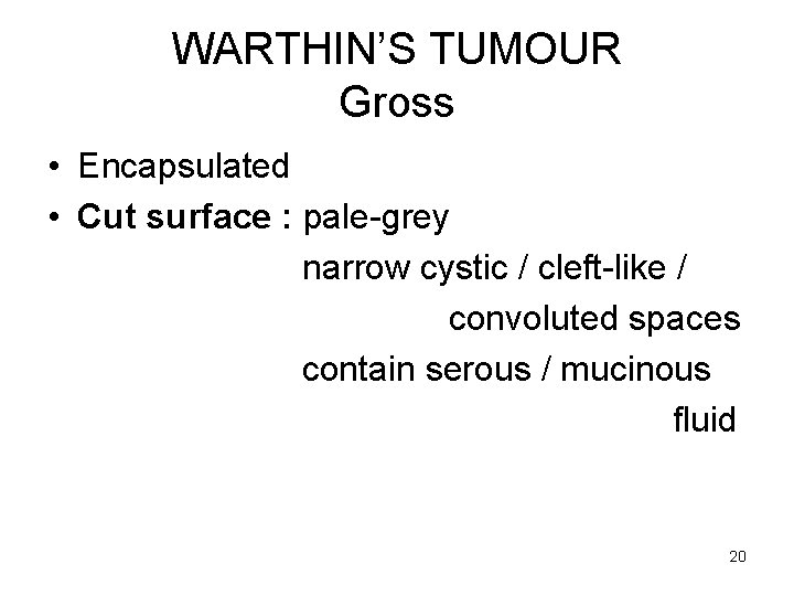 WARTHIN’S TUMOUR Gross • Encapsulated • Cut surface : pale-grey narrow cystic / cleft-like