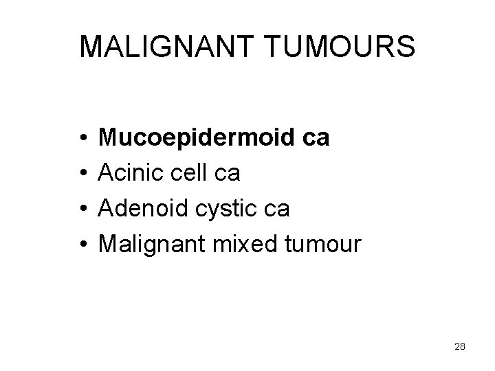 MALIGNANT TUMOURS • • Mucoepidermoid ca Acinic cell ca Adenoid cystic ca Malignant mixed