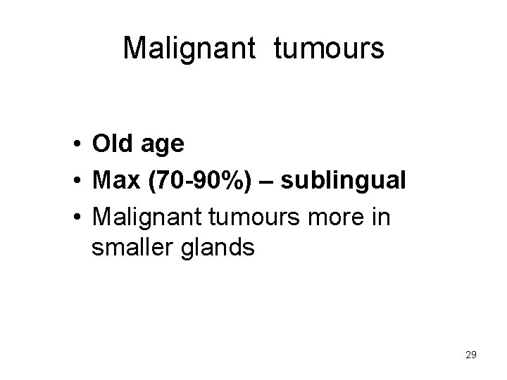 Malignant tumours • Old age • Max (70 -90%) – sublingual • Malignant tumours