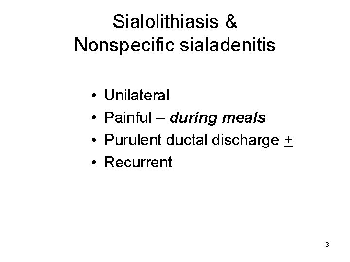 Sialolithiasis & Nonspecific sialadenitis • • Unilateral Painful – during meals Purulent ductal discharge