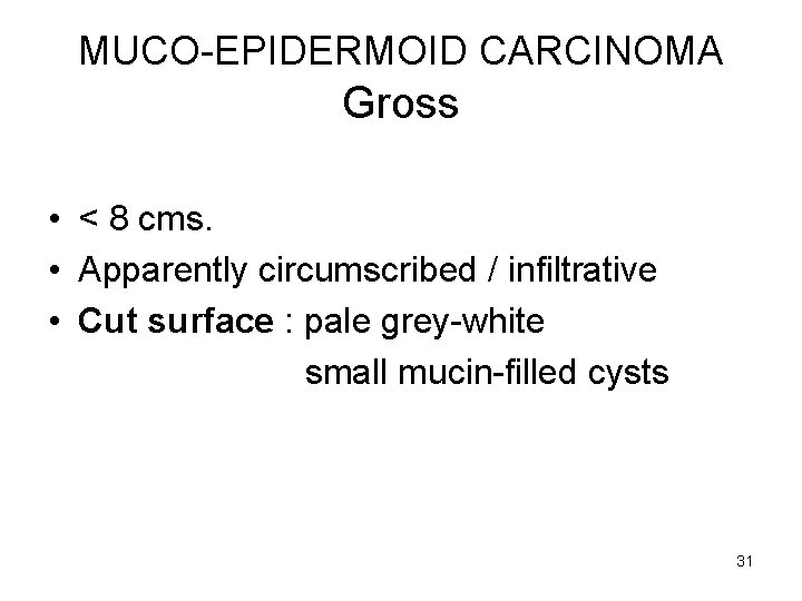 MUCO-EPIDERMOID CARCINOMA Gross • < 8 cms. • Apparently circumscribed / infiltrative • Cut