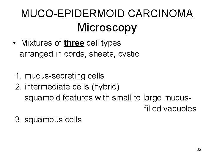 MUCO-EPIDERMOID CARCINOMA Microscopy • Mixtures of three cell types arranged in cords, sheets, cystic