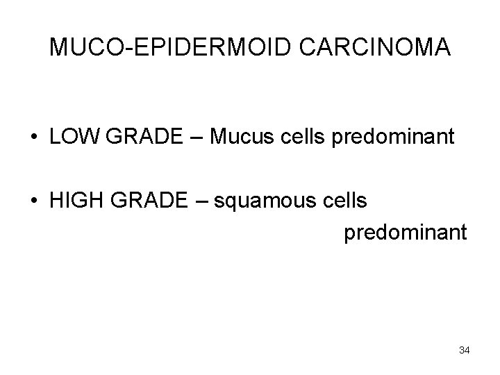 MUCO-EPIDERMOID CARCINOMA • LOW GRADE – Mucus cells predominant • HIGH GRADE – squamous