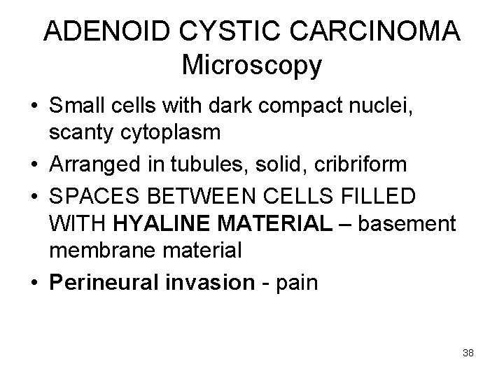 ADENOID CYSTIC CARCINOMA Microscopy • Small cells with dark compact nuclei, scanty cytoplasm •