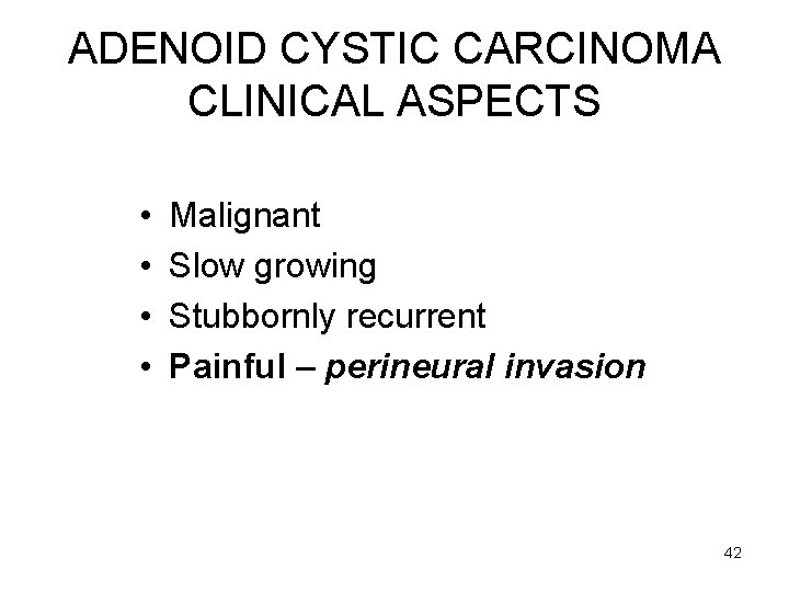 ADENOID CYSTIC CARCINOMA CLINICAL ASPECTS • • Malignant Slow growing Stubbornly recurrent Painful –