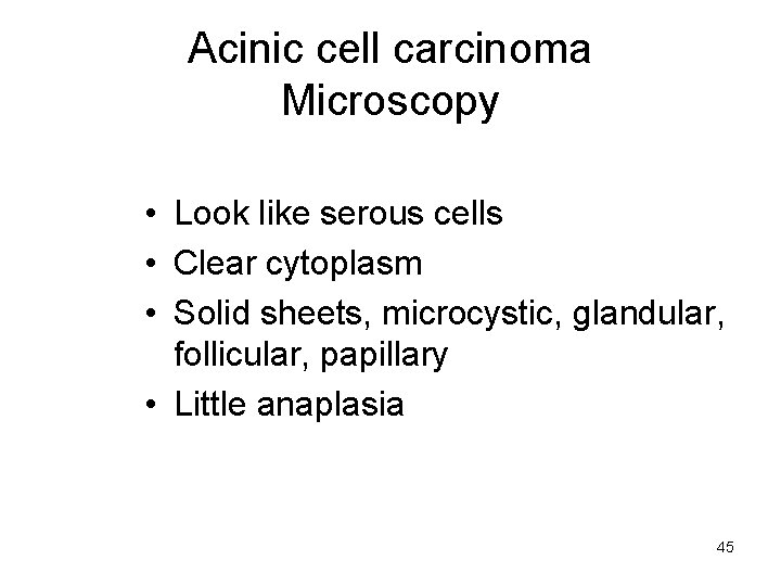 Acinic cell carcinoma Microscopy • Look like serous cells • Clear cytoplasm • Solid