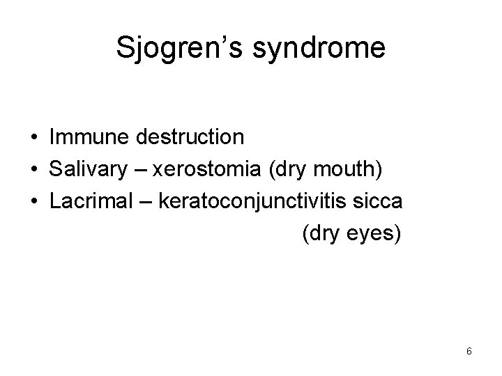 Sjogren’s syndrome • Immune destruction • Salivary – xerostomia (dry mouth) • Lacrimal –