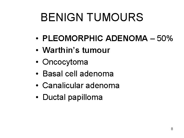 BENIGN TUMOURS • • • PLEOMORPHIC ADENOMA – 50% Warthin’s tumour Oncocytoma Basal cell