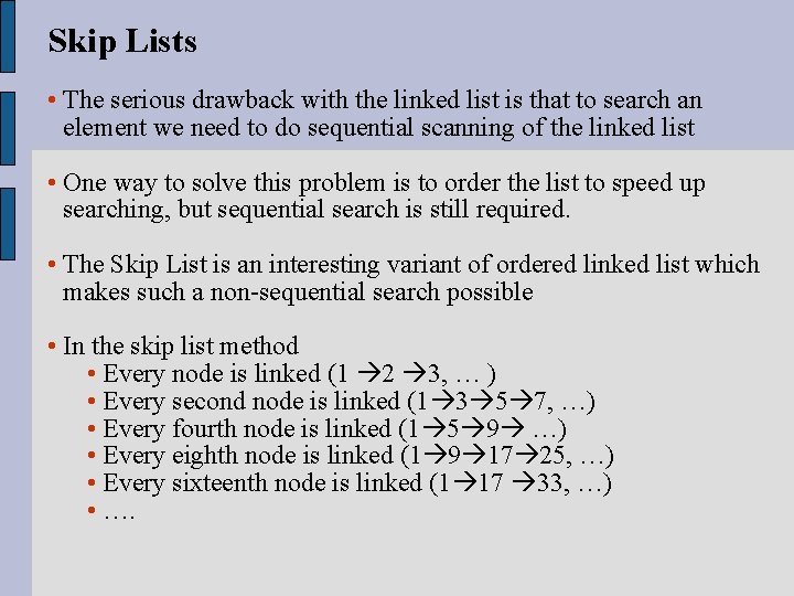 Skip Lists • The serious drawback with the linked list is that to search