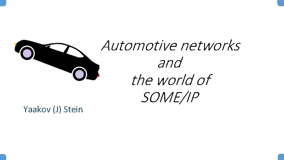 Yaakov (J) Stein Automotive networks and the world of SOME/IP 