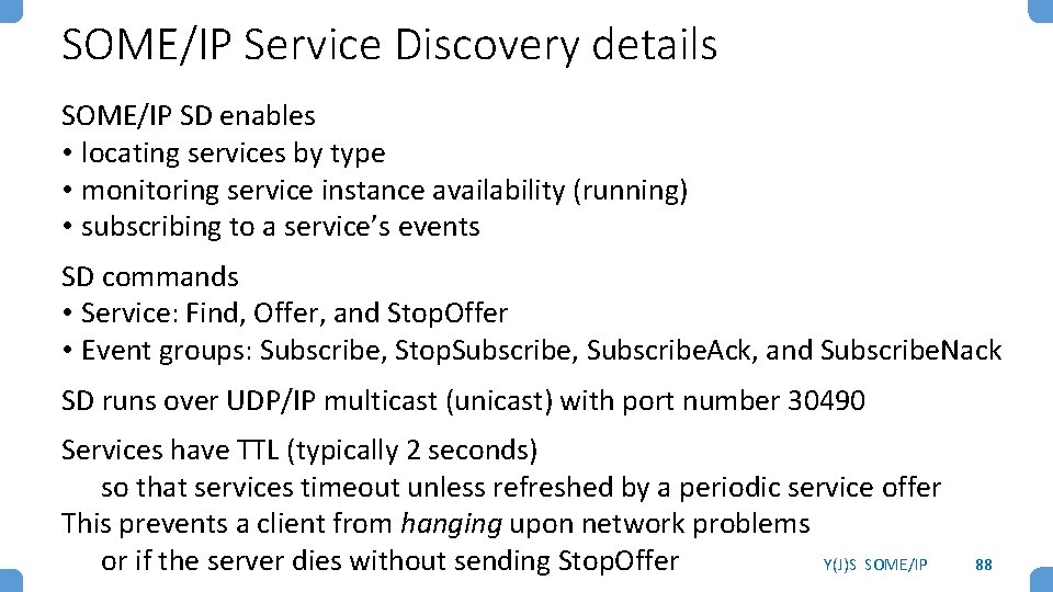 SOME/IP Service Discovery details SOME/IP SD enables • locating services by type • monitoring SOME/IP Service Discovery details SOME/IP SD enables • locating services by type • monitoring