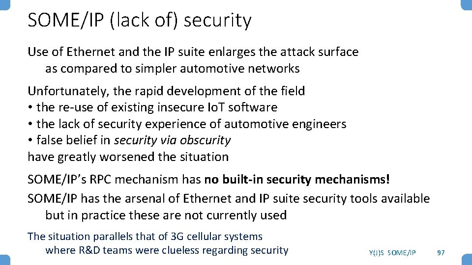 SOME/IP (lack of) security Use of Ethernet and the IP suite enlarges the attack SOME/IP (lack of) security Use of Ethernet and the IP suite enlarges the attack