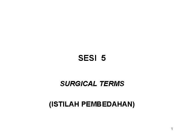 SESI 5 SURGICAL TERMS (ISTILAH PEMBEDAHAN) 1 
