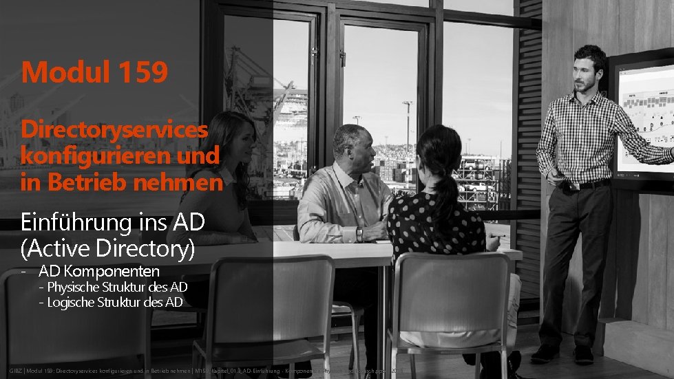 Modul 159 Directoryservices konfigurieren und in Betrieb nehmen Einführung ins AD (Active Directory) -